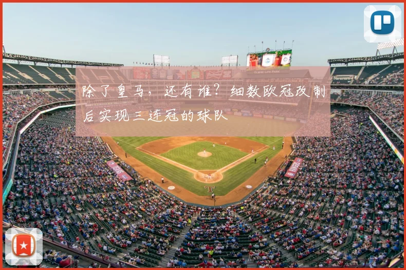 除了皇马，还有谁？细数欧冠改制后实现三连冠的球队